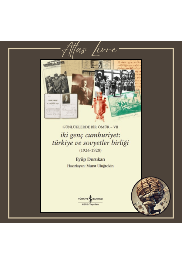 Günlüklerde Bir Ömür VII - İki Genç Cumhuriyet: Türkiye ve Sovyetler Birliği (1926-1928)